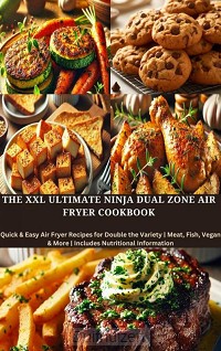 The XXL Ultimate Ninja Dual Zone Air Fryer Cookbook